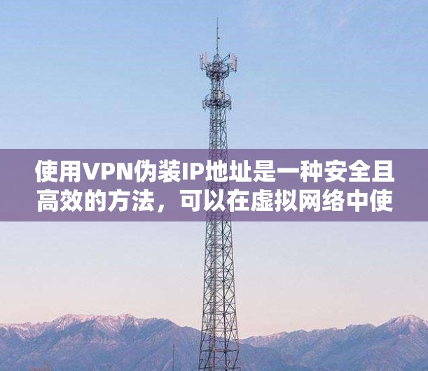 使用VPN伪装IP地址是一种安全且高效的方法,可以在虚拟网络中使用真实IP地址,同时保持网络的安全性。以下是一步步的解决方案 使用VPN伪装IP地址是一种安全且高效的方法,可以在虚拟网络中使用真实IP地址,同时保持网络的安全性。以下是一步步的解决方案