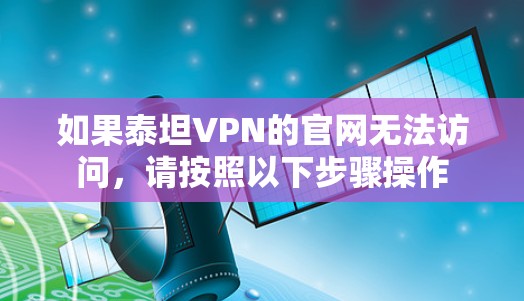 如果泰坦VPN的官网无法访问,请按照以下步骤操作 如果泰坦VPN的官网无法访问,请按照以下步骤操作