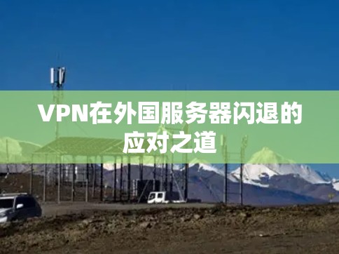 VPN在外国服务器闪退的应对之道