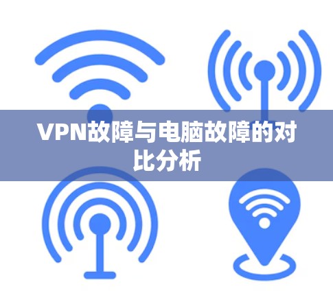 VPN故障与电脑故障的对比分析 VPN故障与电脑故障的对比分析