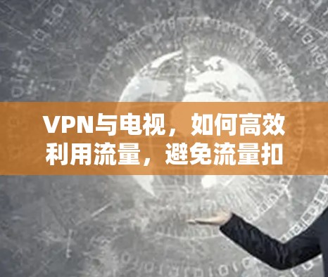 VPN与电视，如何高效利用流量，避免流量扣费