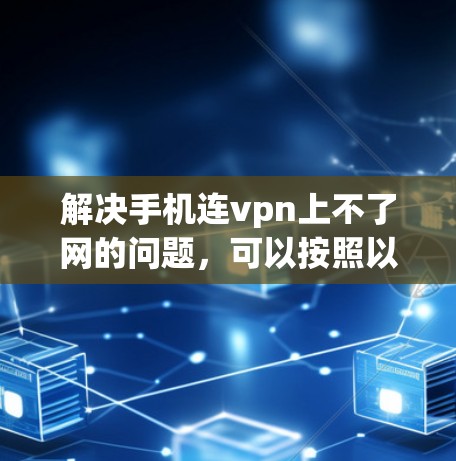 解决手机连vpn上不了网的问题,可以按照以下步骤进行 解决手机连vpn上不了网的问题,可以按照以下步骤进行