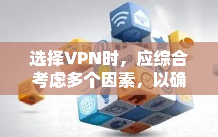 选择VPN时，应综合考虑多个因素，以确保游戏和网络使用的安全性、流畅性和高效性。以下是详细的步骤建议