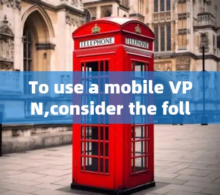 To use a mobile VPN,consider the following structured approach: To use a mobile VPN,consider the following structured approach: