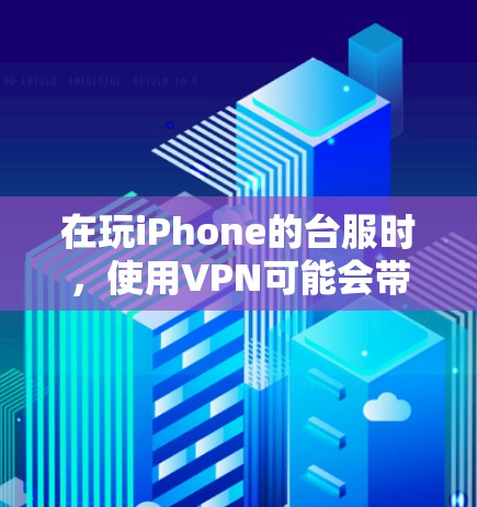 在玩iPhone的台服时,使用VPN可能会带来一些风险,但并不是必须的。以下是详细的分析和建议 在玩iPhone的台服时,使用VPN可能会带来一些风险,但并不是必须的。以下是详细的分析和建议