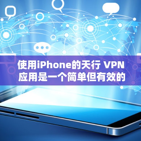 使用iPhone的天行 VPN 应用是一个简单但有效的VPN工具，以下是详细的步骤指南