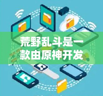 荒野乱斗是一款由原神开发的多人在线游戏，玩家可以通过游戏内的ones功能来增强游戏体验，例如增加背景音、音效、战斗效果等。此外，游戏还可能提供一些特殊功能，如隐藏某些内容或关卡提示