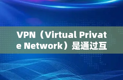 VPN(Virtual Private Network)是通过互联网实现内部通信的网络服务,用户可以在线段落间进行加密通信,通常使用VPN软件进行操作。以下是几种常用的VPN软件推荐 VPN(Virtual Private Network)是通过互联网实现内部通信的网络服务,用户可以在线段落间进行加密通信,通常使用VPN软件进行操作。以下是几种常用的VPN软件推荐