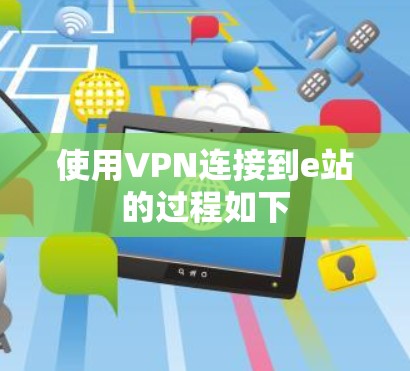 使用VPN连接到e站的过程如下 使用VPN连接到e站的过程如下