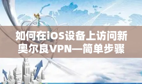 如何在iOS设备上访问新奥尔良VPN—简单步骤指南 如何在iOS设备上访问新奥尔良VPN—简单步骤指南