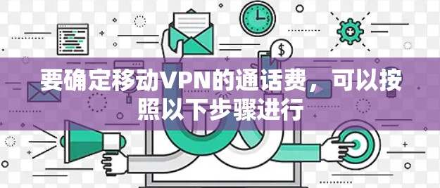 要确定移动VPN的通话费，可以按照以下步骤进行
