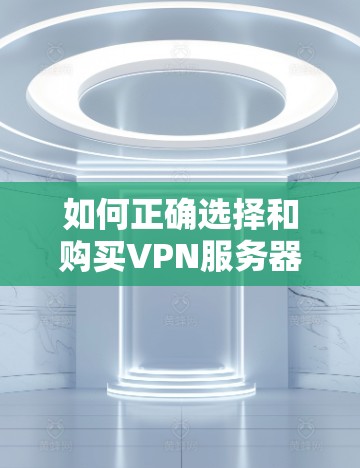 如何正确选择和购买VPN服务器？