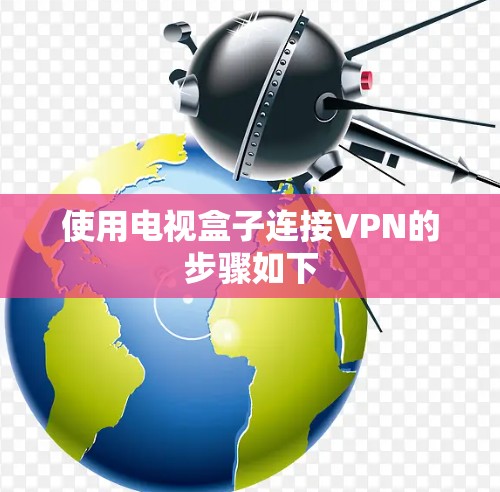 使用电视盒子连接VPN的步骤如下