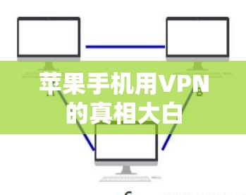 苹果手机用VPN的真相大白 苹果手机用VPN的真相大白