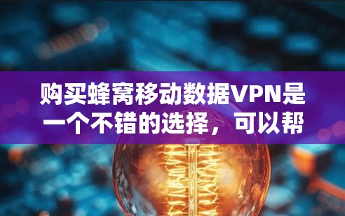 购买蜂窝移动数据VPN是一个不错的选择,可以帮助你覆盖更多区域、提升数据连接速度。以下是详细的步骤指南 购买蜂窝移动数据VPN是一个不错的选择,可以帮助你覆盖更多区域、提升数据连接速度。以下是详细的步骤指南