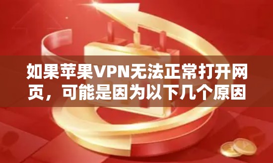 如果苹果VPN无法正常打开网页,可能是因为以下几个原因造成的 如果苹果VPN无法正常打开网页,可能是因为以下几个原因造成的