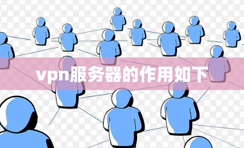 vpn服务器的作用如下 vpn服务器的作用如下