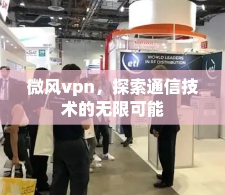 微风vpn,探索通信技术的无限可能 微风vpn,探索通信技术的无限可能