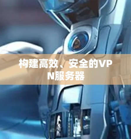 构建高效、安全的VPN服务器 构建高效、安全的VPN服务器