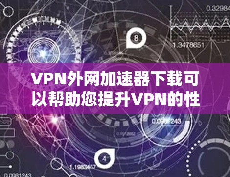 VPN外网加速器下载可以帮助您提升VPN的性能,减少延迟,同时确保安全。以下是几种推荐的VPN加速器,您可以根据自己的需求选择 VPN外网加速器下载可以帮助您提升VPN的性能,减少延迟,同时确保安全。以下是几种推荐的VPN加速器,您可以根据自己的需求选择