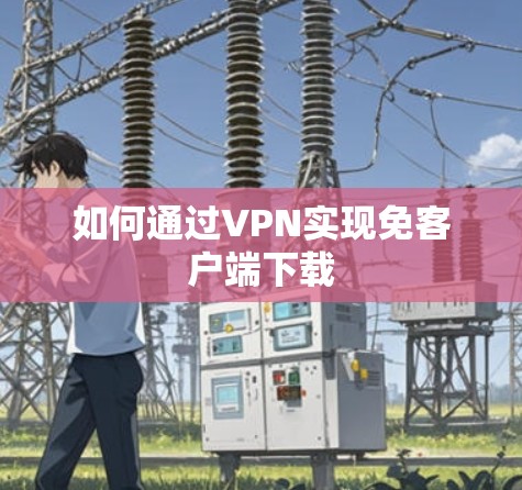 如何通过VPN实现免客户端下载 如何通过VPN实现免客户端下载