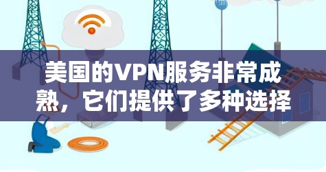 美国的VPN服务非常成熟,它们提供了多种选择,以满足不同用户的需求。例如 美国的VPN服务非常成熟,它们提供了多种选择,以满足不同用户的需求。例如