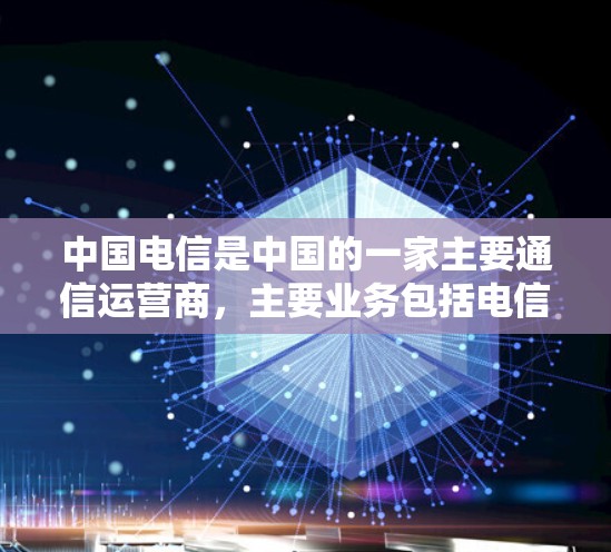 中国电信是中国的一家主要通信运营商,主要业务包括电信网络、电信设备和电信网络设备的销售与服务。中国电信的VPN服务主要面向国内用户,提供了一种安全、可靠的网络访问方式 中国电信是中国的一家主要通信运营商,主要业务包括电信网络、电信设备和电信网络设备的销售与服务。中国电信的VPN服务主要面向国内用户,提供了一种安全、可靠的网络访问方式