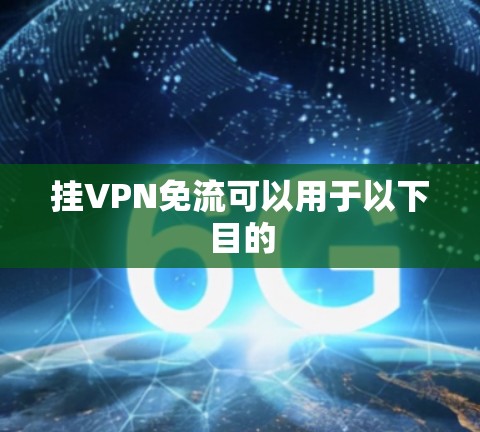 挂VPN免流可以用于以下目的
