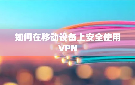 如何在移动设备上安全使用VPN