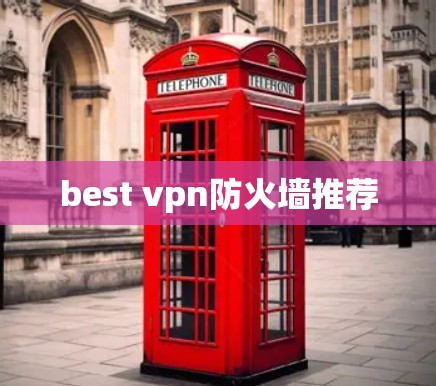best vpn防火墙推荐 best vpn防火墙推荐