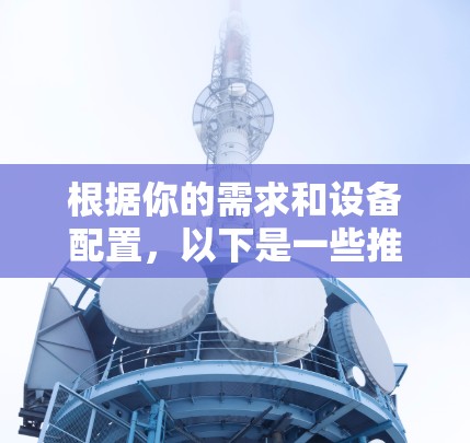 根据你的需求和设备配置，以下是一些推荐的服务器开VPN软件，供你选择