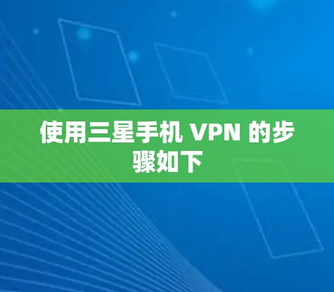 使用三星手机 VPN 的步骤如下