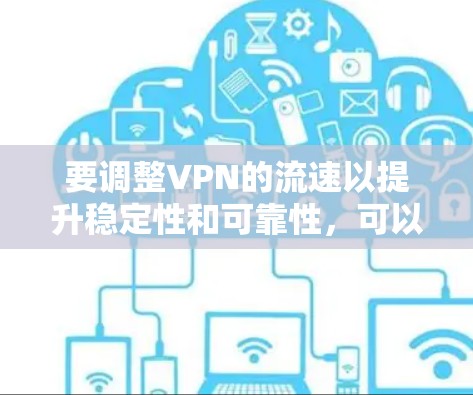要调整VPN的流速以提升稳定性和可靠性,可以按照以下步骤操作 要调整VPN的流速以提升稳定性和可靠性,可以按照以下步骤操作