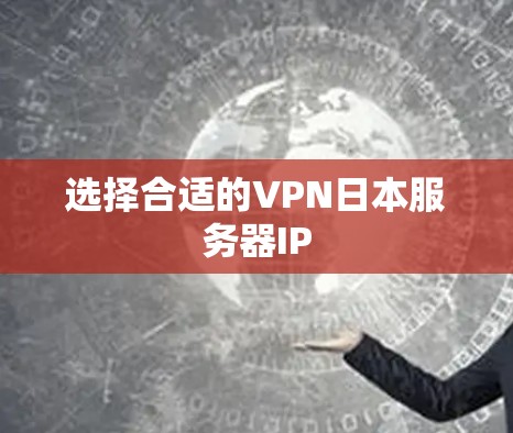 选择合适的VPN日本服务器IP