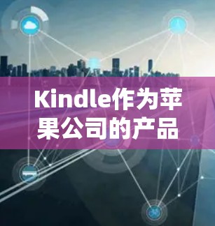 Kindle作为苹果公司的产品，理论上支持VPN功能，但使用方式和功能可能与主流设备有所不同。以下是具体的步骤和方法，供参考