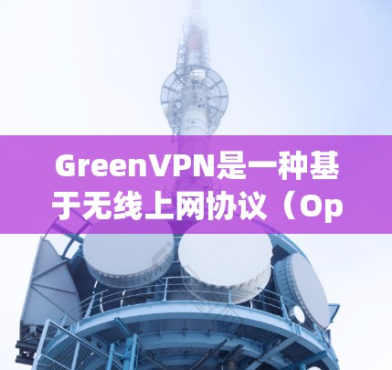 GreenVPN是一种基于无线上网协议(OpenVPN)的VPN服务,常用于远程访问网络服务或共享文件。它通常使用开放式的软件进行配置,支持自定义的IP地址 GreenVPN是一种基于无线上网协议(OpenVPN)的VPN服务,常用于远程访问网络服务或共享文件。它通常使用开放式的软件进行配置,支持自定义的IP地址