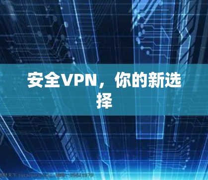 安全VPN，你的新选择