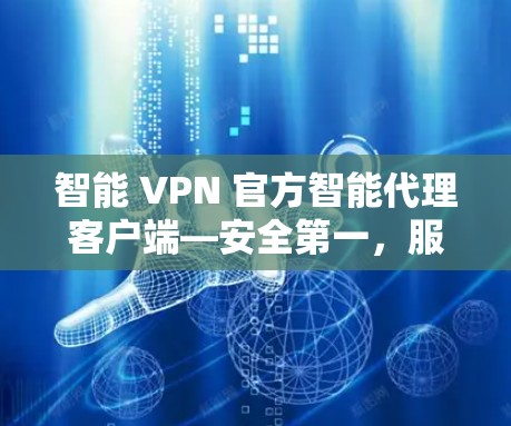 智能 VPN 官方智能代理客户端—安全第一,服务保障 智能 VPN 官方智能代理客户端—安全第一,服务保障