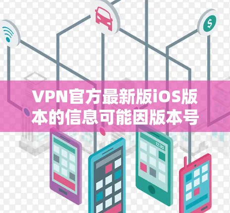 VPN官方最新版iOS版本的信息可能因版本号而异,因此建议用户直接访问官方渠道获取最新更新。以下是可能的相关信息 VPN官方最新版iOS版本的信息可能因版本号而异,因此建议用户直接访问官方渠道获取最新更新。以下是可能的相关信息