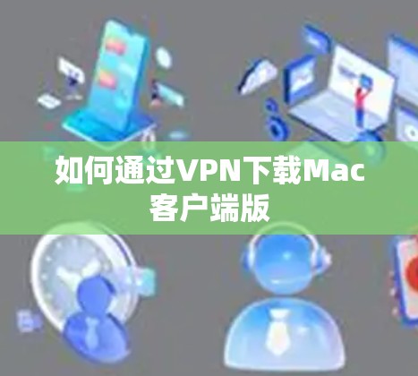 如何通过VPN下载Mac客户端版