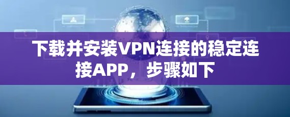 下载并安装VPN连接的稳定连接APP，步骤如下