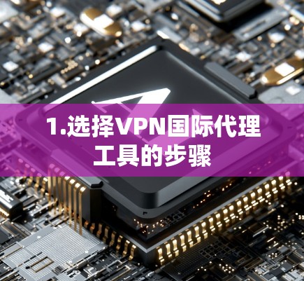 1.选择VPN国际代理工具的步骤
