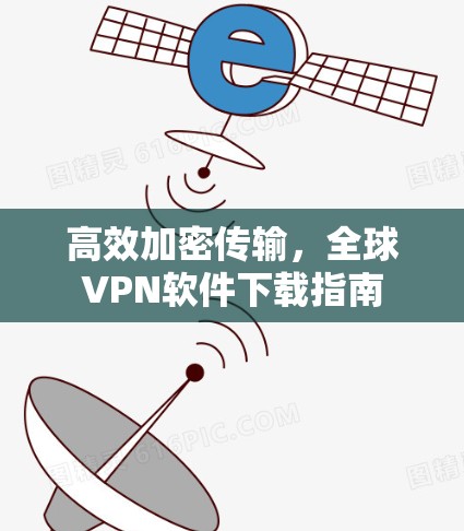 高效加密传输，全球VPN软件下载指南
