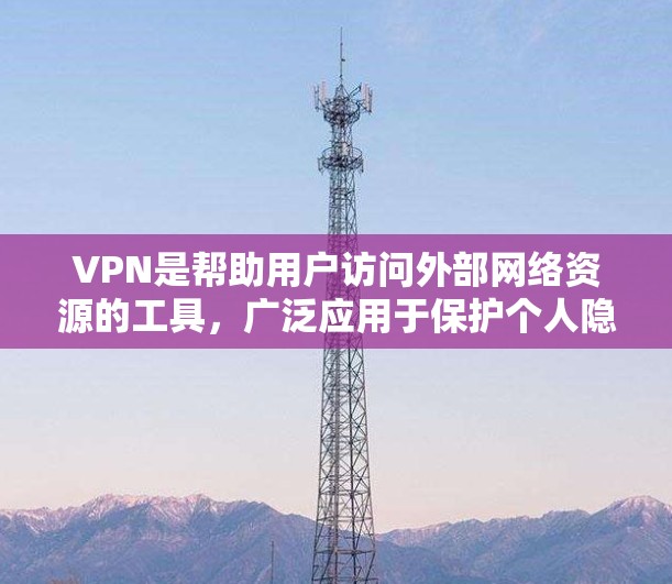 VPN是帮助用户访问外部网络资源的工具,广泛应用于保护个人隐私、访问敏感资料或防止被国外网站监测。以下是使用VPN访问国外资源的步骤和注意事项 VPN是帮助用户访问外部网络资源的工具,广泛应用于保护个人隐私、访问敏感资料或防止被国外网站监测。以下是使用VPN访问国外资源的步骤和注意事项