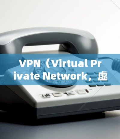 VPN（Virtual Private Network，虚拟网络）在海外使用时，需要选择可靠且符合当地网络标准的VPN服务。以下是一些在国内和国际上较为常见的VPN工具和推荐方法