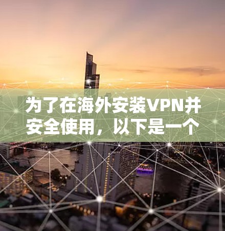 为了在海外安装VPN并安全使用，以下是一个有条理的步骤指南