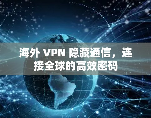 海外 VPN 隐藏通信,连接全球的高效密码 海外 VPN 隐藏通信,连接全球的高效密码