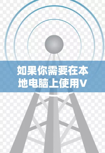 如果你需要在本地电脑上使用VPN客户端，以下是一些推荐的VPN推荐平台，这些平台提供了多种功能和安全性