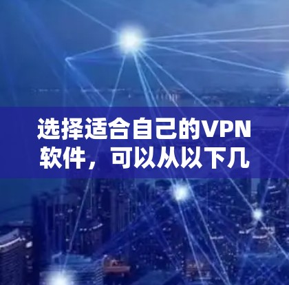 选择适合自己的VPN软件，可以从以下几个步骤入手