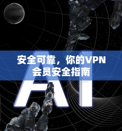 安全可靠，你的VPN会员安全指南